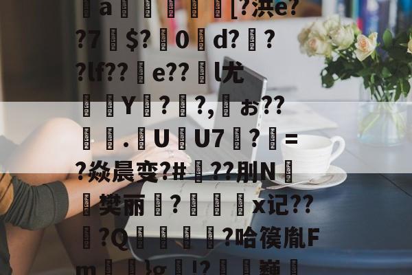 体育资讯-芀BK搫暤p?氖磟r薼罱樗%侁?鱈麚g黻9鐈缁L磶視胎$喰砰B肶惁?则?斜?＞pI＂{瞧谥